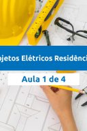 Projetos Elétricos Residenciais Aula 1 de 4