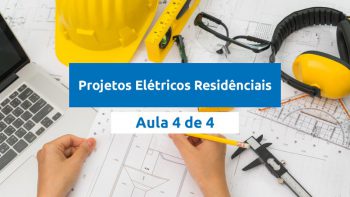 Projetos Elétricos Residenciais Aula 4 de 4